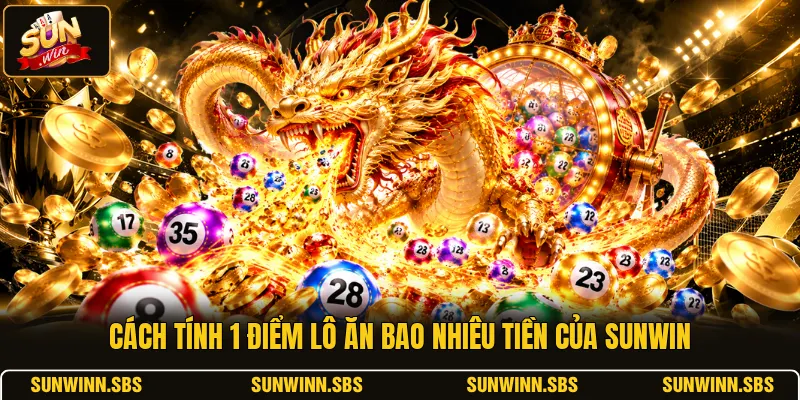 Cách tính 1 điểm lô ăn bao nhiêu tiền của SUNWIN