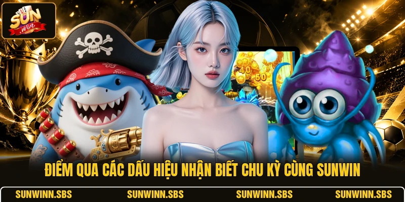 Điểm qua các dấu hiệu nhận biết chu kỳ cùng SUNWIN