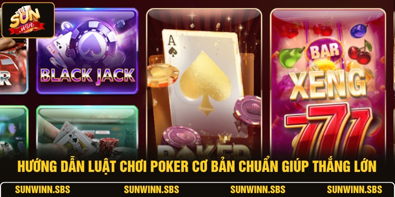 Hướng Dẫn Luật Chơi Poker Cơ Bản Chuẩn Giúp Thắng Lớn