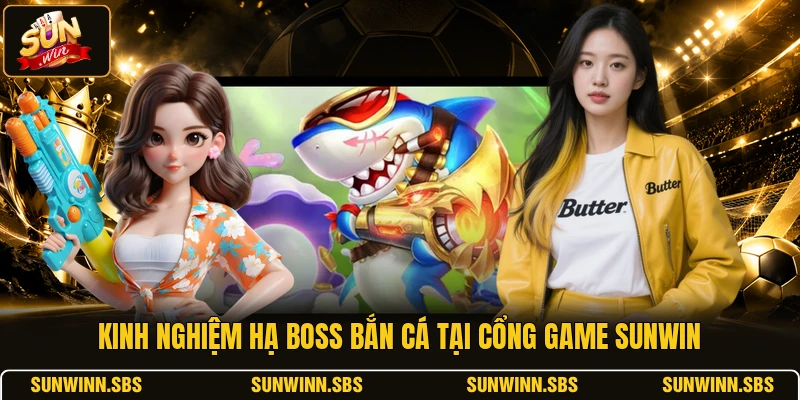 Kinh nghiệm hạ boss bắn cá tại cổng game SUNWIN