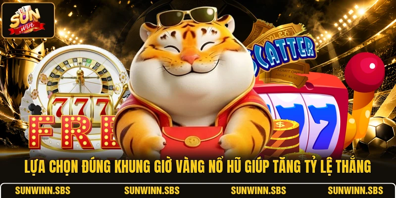 Lựa chọn đúng khung giờ vàng nổ hũ giúp tăng tỷ lệ thắng