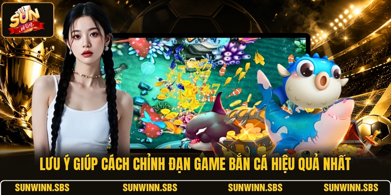 Lưu ý giúp cách chỉnh đạn game bắn cá hiệu quả nhất