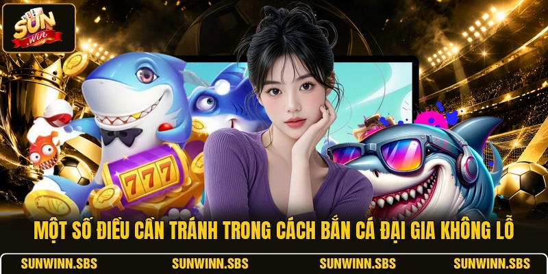 Một số điều cần tránh trong cách bắn cá Đại Gia không lỗ