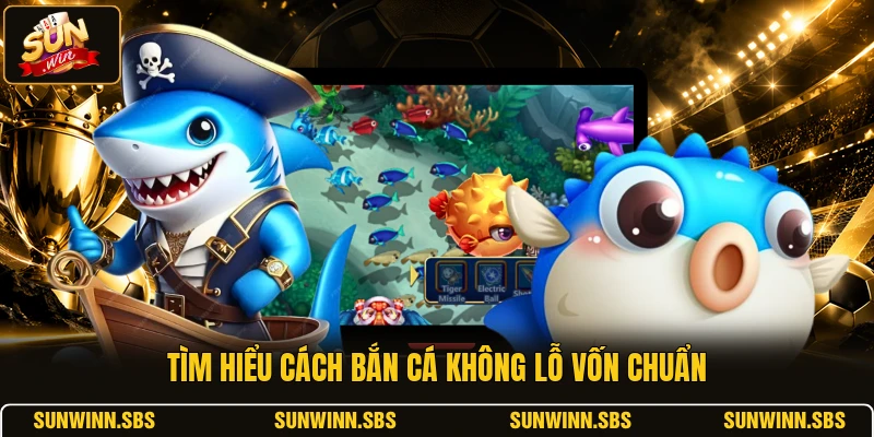 Tìm hiểu cách bắn cá không lỗ vốn chuẩn