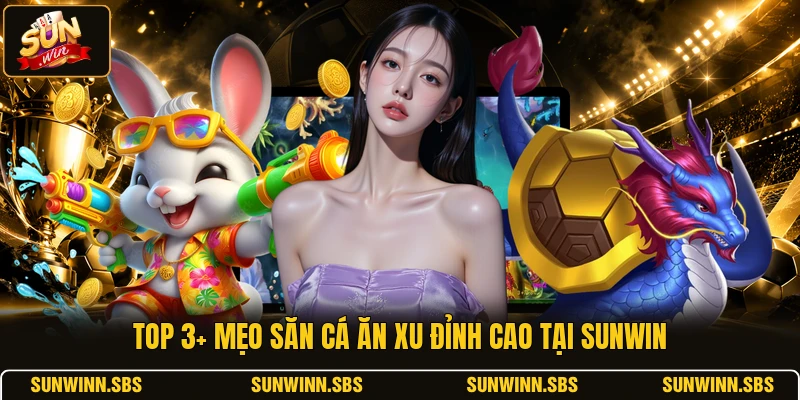 Top 3+ mẹo săn cá ăn xu đỉnh cao tại SUNWIN