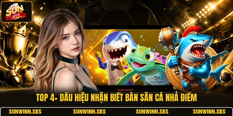 Top 4+ dấu hiệu nhận biết bàn săn cá nhả điểm
