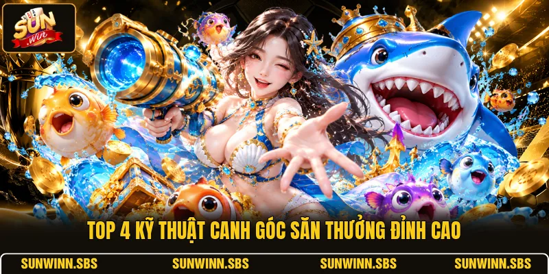 Top 4 kỹ thuật canh góc săn thưởng đỉnh cao